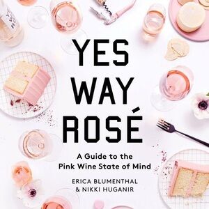 Yes Way Rosé: A Guide To the Pink Wine State of Mind Hardcover Book